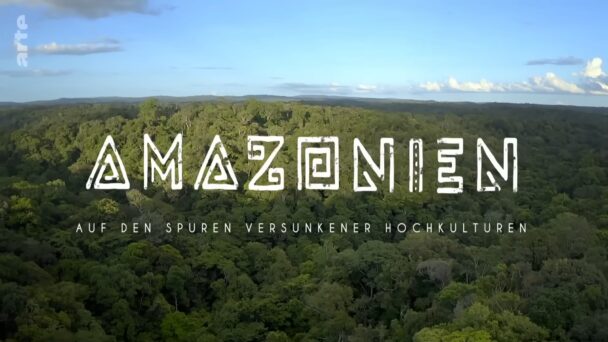 Amazonien - Auf den Spuren versunkener Hochkulturen