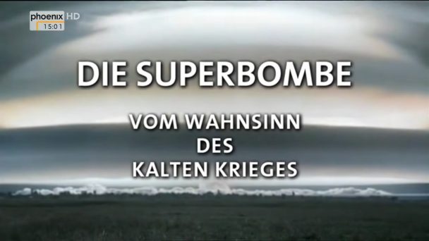 Die Superbombe - Vom Wahnsinn des Kalten Krieges