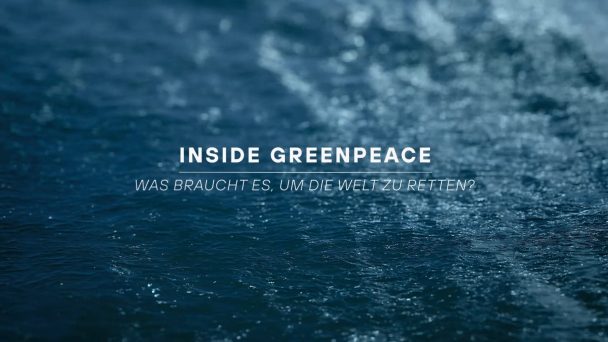 Inside Greenpeace - Was braucht es, um die Welt zu retten?